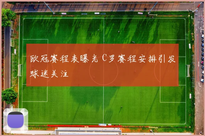 欧冠赛程表曝光 C罗赛程安排引发球迷关注