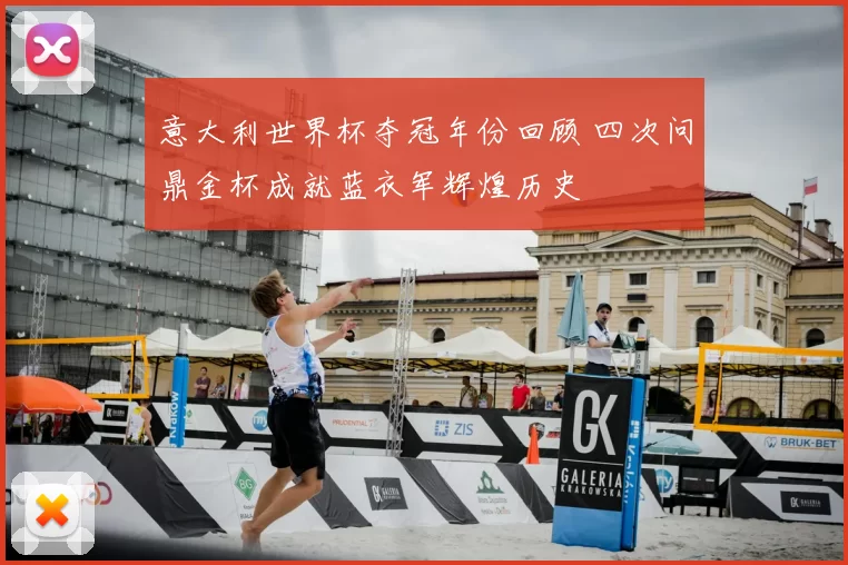 意大利世界杯夺冠年份回顾 四次问鼎金杯成就蓝衣军辉煌历史