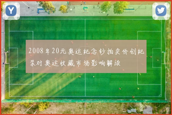 2008年20元奥运纪念钞拍卖价创纪录对奥运收藏市场影响解读