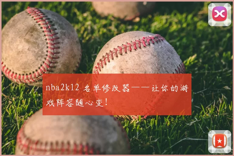 nba2k12 名单修改器——让你的游戏阵容随心变！