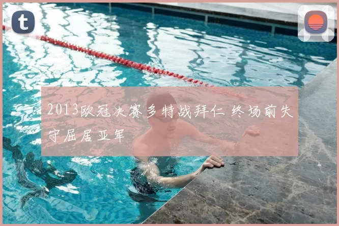 2013欧冠决赛多特战拜仁 终场前失守屈居亚军