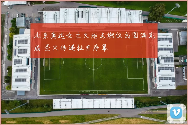 北京奥运会主火炬点燃仪式圆满完成 圣火传递拉开序幕